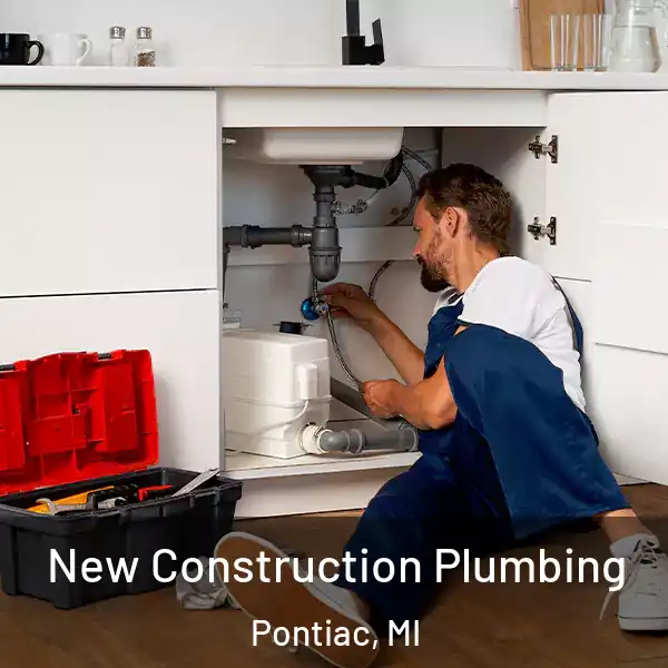  New Construction Plumbing Pontiac, MI